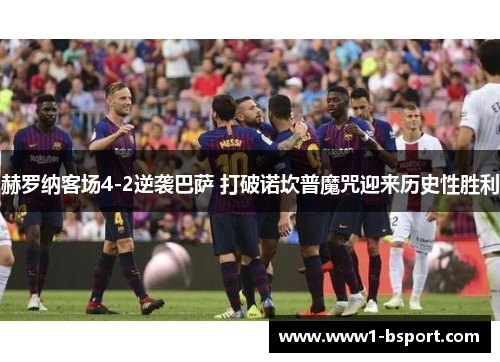 赫罗纳客场4-2逆袭巴萨 打破诺坎普魔咒迎来历史性胜利